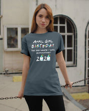 Load image into Gallery viewer, April Birthday Girl The One Where I Was Quarantined 2020 Guys Tee