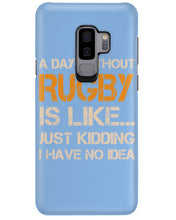 Load image into Gallery viewer, A Day Without Rugby Is Like Just Kidding I Have No Idea Phone case