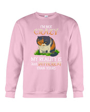 Load image into Gallery viewer, I'm Not Crazy My Reality Is Just Different Than Yours Custom Sweatshirt