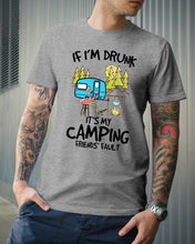 Load image into Gallery viewer, If I'm Drunk It's My Camping Friends' Fault Gift For Friends Who Loves Camping Guys Tee