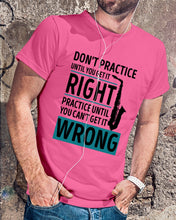 Load image into Gallery viewer, Don't Practice Until You Get It Right Custom Design For Music Instrument Lovers Guys Tee