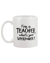 Load image into Gallery viewer, I'm A Teacher What Is You Superpower Gift For Teacher Mug