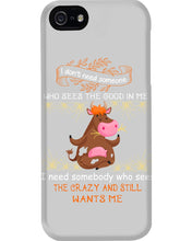 Load image into Gallery viewer, Cow I Need Somebody Who Sees The Crazy And Still Wants Me Phone case