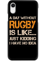 Load image into Gallery viewer, A Day Without Rugby Is Like Just Kidding I Have No Idea Phone case
