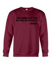 Load image into Gallery viewer, I Was Going To Do That But Then You Told Me To Sweatshirt