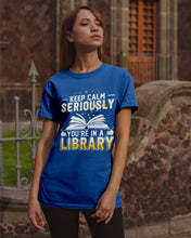 Load image into Gallery viewer, Keep Calm Seriously You're In A Library Trending Gift For Librarian Guys Tee
