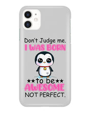 Load image into Gallery viewer, Don't Judge Me I Was Born To Be Awesome Not Perfect Gift For Penguin Lovers Phone case