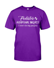 Load image into Gallery viewer, Pediatric Occupational Therapist I Don't Do Big People Guys Tee