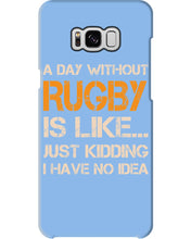 Load image into Gallery viewer, A Day Without Rugby Is Like Just Kidding I Have No Idea Phone case
