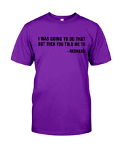 Load image into Gallery viewer, I Was Going To Do That But Then You Told Me To Guys Tee