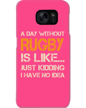 Load image into Gallery viewer, A Day Without Rugby Is Like Just Kidding I Have No Idea Phone case
