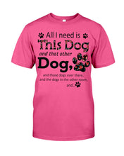 Load image into Gallery viewer, All I Need Is This Dog And That Other Dog Custom Gift For Dog Lovers Guys Tee