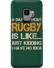 Load image into Gallery viewer, A Day Without Rugby Is Like Just Kidding I Have No Idea Phone case