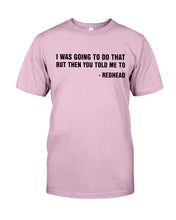 Load image into Gallery viewer, I Was Going To Do That But Then You Told Me To Guys Tee