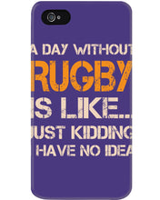 Load image into Gallery viewer, A Day Without Rugby Is Like Just Kidding I Have No Idea Phone case