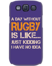 Load image into Gallery viewer, A Day Without Rugby Is Like Just Kidding I Have No Idea Phone case