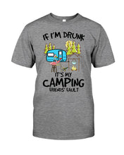Load image into Gallery viewer, If I'm Drunk It's My Camping Friends' Fault Gift For Friends Who Loves Camping Guys Tee