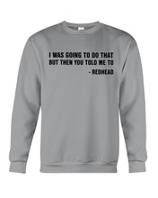 Load image into Gallery viewer, I Was Going To Do That But Then You Told Me To Sweatshirt