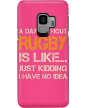 Load image into Gallery viewer, A Day Without Rugby Is Like Just Kidding I Have No Idea Phone case