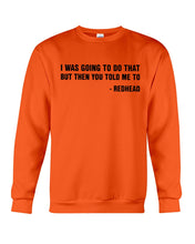 Load image into Gallery viewer, I Was Going To Do That But Then You Told Me To Sweatshirt