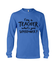 Load image into Gallery viewer, I'm A Teacher What Is You Superpower Gift For Teacher Unisex Long Sleeve