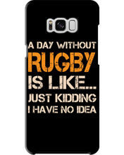 Load image into Gallery viewer, A Day Without Rugby Is Like Just Kidding I Have No Idea Phone case
