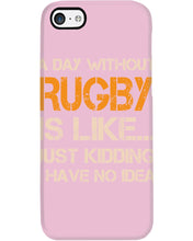 Load image into Gallery viewer, A Day Without Rugby Is Like Just Kidding I Have No Idea Phone case