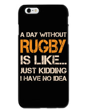 Load image into Gallery viewer, A Day Without Rugby Is Like Just Kidding I Have No Idea Phone case