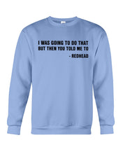 Load image into Gallery viewer, I Was Going To Do That But Then You Told Me To Sweatshirt