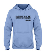 Load image into Gallery viewer, I Was Going To Do That But Then You Told Me To Hoodie