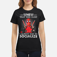Load image into Gallery viewer, Deadpool I Almost Had To Socialize Gift For Fans Ladies Tee