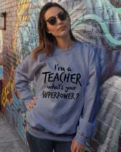 Load image into Gallery viewer, I'm A Teacher What Is You Superpower Gift For Teacher Sweatshirt