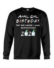 Load image into Gallery viewer, April Birthday Girl The One Where I Was Quarantined 2020 Sweatshirt