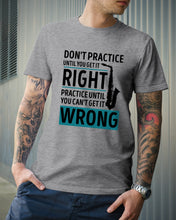 Load image into Gallery viewer, Don't Practice Until You Get It Right Custom Design For Music Instrument Lovers Guys Tee
