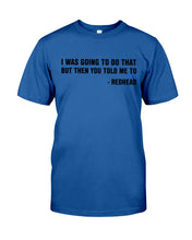 Load image into Gallery viewer, I Was Going To Do That But Then You Told Me To Guys Tee