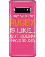 Load image into Gallery viewer, A Day Without Rugby Is Like Just Kidding I Have No Idea Phone case