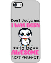 Load image into Gallery viewer, Don't Judge Me I Was Born To Be Awesome Not Perfect Gift For Penguin Lovers Phone case