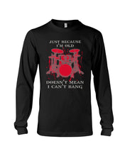 Load image into Gallery viewer, Just Because I'm Old Doesn't Mean I Can't Bang Giving Grandpa Unisex Long Sleeve