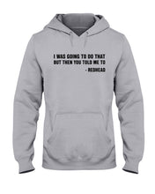 Load image into Gallery viewer, I Was Going To Do That But Then You Told Me To Hoodie
