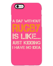 Load image into Gallery viewer, A Day Without Rugby Is Like Just Kidding I Have No Idea Phone case
