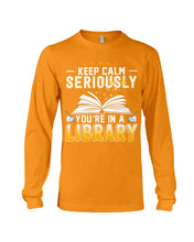 Load image into Gallery viewer, Keep Calm Seriously You're In A Library Trending Gift For Librarian Unisex Long Sleeve