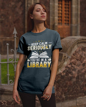 Load image into Gallery viewer, Keep Calm Seriously You're In A Library Trending Gift For Librarian Guys Tee
