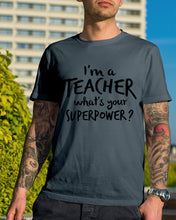 Load image into Gallery viewer, I'm A Teacher What Is You Superpower Gift For Teacher Guys Tee