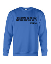Load image into Gallery viewer, I Was Going To Do That But Then You Told Me To Sweatshirt