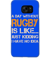 Load image into Gallery viewer, A Day Without Rugby Is Like Just Kidding I Have No Idea Phone case