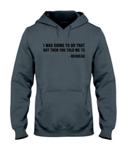 Load image into Gallery viewer, I Was Going To Do That But Then You Told Me To Hoodie
