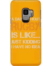 Load image into Gallery viewer, A Day Without Rugby Is Like Just Kidding I Have No Idea Phone case