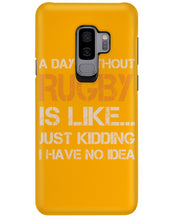 Load image into Gallery viewer, A Day Without Rugby Is Like Just Kidding I Have No Idea Phone case