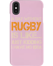 Load image into Gallery viewer, A Day Without Rugby Is Like Just Kidding I Have No Idea Phone case