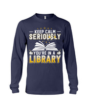 Load image into Gallery viewer, Keep Calm Seriously You're In A Library Trending Gift For Librarian Unisex Long Sleeve